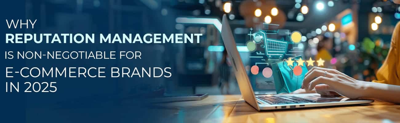 Why Reputation Management is Non-Negotiable for E-commerce Brands